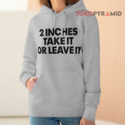 2 Inches Take It Or Leave It Hoodie