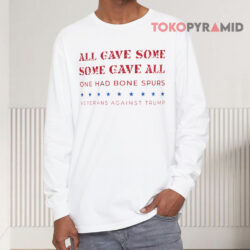 All Gave Some Some Gave All One Had Bone Spurs Veterans Against Trump Shirt 4 All Gave Some Some Gave All One Had Bone Spurs Veterans Against Trump Long sleeved