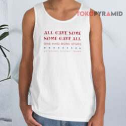 All Gave Some Some Gave All One Had Bone Spurs Veterans Against Trump Shirt 2 All Gave Some Some Gave All One Had Bone Spurs Veterans Against Trump Tank Top
