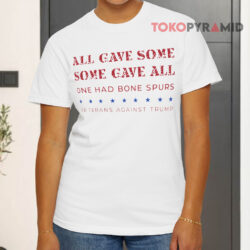 All Gave Some Some Gave All One Had Bone Spurs Veterans Against Trump White T shirt