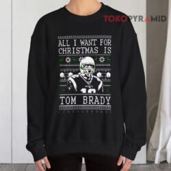 All I Want For Christmas Is Tom Brady Christmas Black Sweatshirt