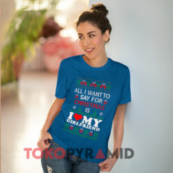 All I Want To Say For Christmas Is I love My Girlfriend Christmas Sweatshirt 2 All I Want To Say For Christmas Is I Love My Girlfriend Christmas Blue T shirt