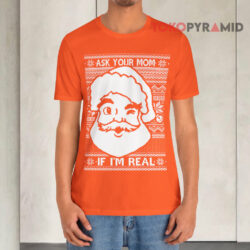 Ask Your Mom If I'm Real Santa Ugly Christmas T shirt