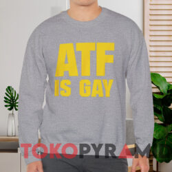 ATF Is Gay Shirt 2 Atf Is Gay Shirt Grey Sweatshirt