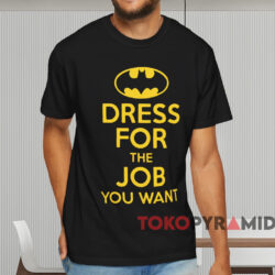Batman Dress For The Job You Want T-shirt 1 Batman Dress For The Job You Want T shirt Black T shirt
