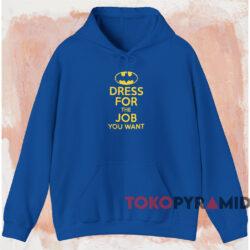 Batman Dress For The Job You Want T-shirt 2 Batman Dress For The Job You Want T shirt Blue Hoodie