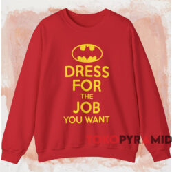 Batman Dress For The Job You Want T-shirt 4 Batman Dress For The Job You Want T shirt Red Sweatshirt