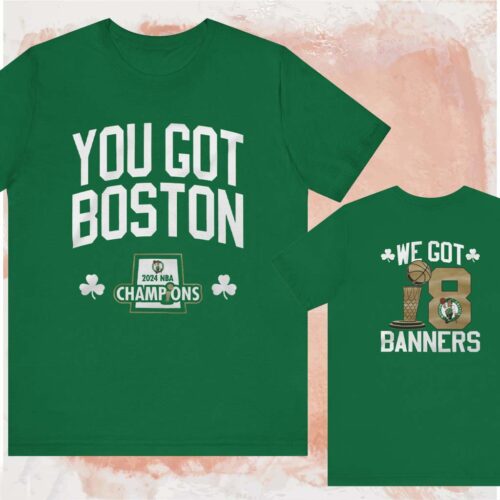 Boston Celtics 2024 Nba Finals Champions You Got Boston Shirt Green T shirt Boston Celtics 2024 Nba Finals Champions You Got Boston Shirt Green T shirt