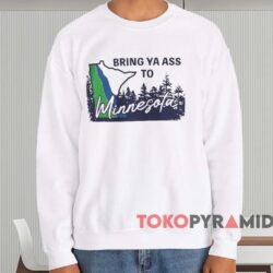 Bring Ya Ass To Minnesota shirt 3 Bring Ya Ass To Minnesota Shirt White Sweatshirt