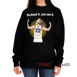 Caitlin Clark Iowa You Break It You Own It Shirt 3 Caitlin Clark Iowa You Break It You Own It Black Sweatshirt