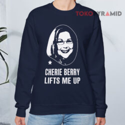 Cherie Berry Lifts Me Up Shirt 3 Cherie Berry Lifts Me Up Sweatshirt