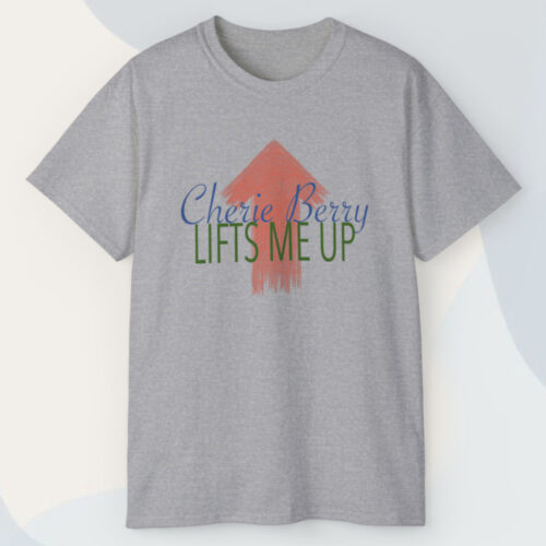 Cherie Berry Lifts Me Up T shirt