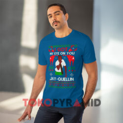 Christmas I Got My Eye On You Jay-Quellin Sweatshirt 3 Christmas I Got My Eye On You Jay quellin Blue T shirt