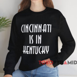 Cincinnati Is In Kentucky T-shirt 3 Cincinnati Is In Kentucky T shirt Black Sweatshirt