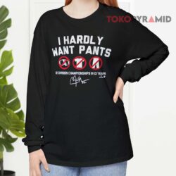 Clayton Kershaw I Hardly Want Pants Signatures Shirt 3 Clayton Kershaw I Hardly Want Pants Signatures Long sleeved