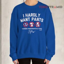 Clayton Kershaw I Hardly Want Pants Signatures Shirt 2 Clayton Kershaw I Hardly Want Pants Signatures Sweatshirt