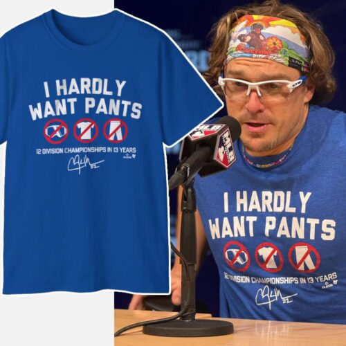 Clayton Kershaw I Hardly Want Pants Signatures T shirt Clayton Kershaw I Hardly Want Pants Signatures T shirt