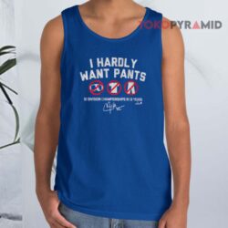Clayton Kershaw I Hardly Want Pants Signatures Shirt 4 Clayton Kershaw I Hardly Want Pants Signatures Tank Top
