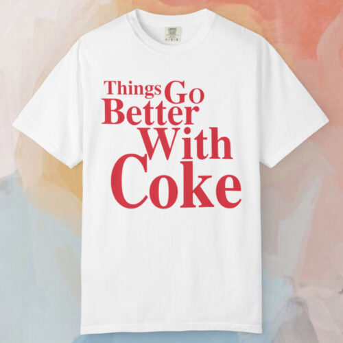 Coca cola Things Go Better With Coke T shirt Coca cola Things Go Better With Coke T shirt