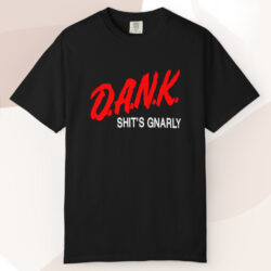 D a n k Shit's Gnarly T shirt