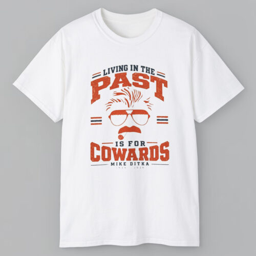 Mike Ditka Living in The Past is For Cowards Shirt