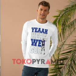 Dak Prescott Yeah Here We Go Shirt Dallas Cowboys Football White Long sleeved