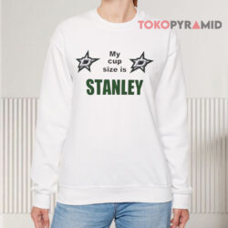 Dallas Stars My Cup Size Is Stanley Shirt 2 Dallas Stars My Cup Size Is Stanley Sweatshirt