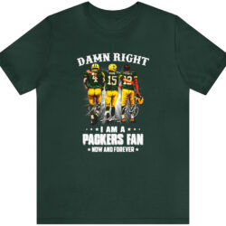 Damn Right Favre Starr I Am A Packers Fan Now And Forever T shir