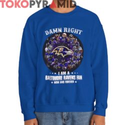 Damn Right I Am A Baltimore Ravens Fan Now And Forever Shirt 3 Damn Right I Am A Baltimore Ravens Fan Now And Forever Shirt