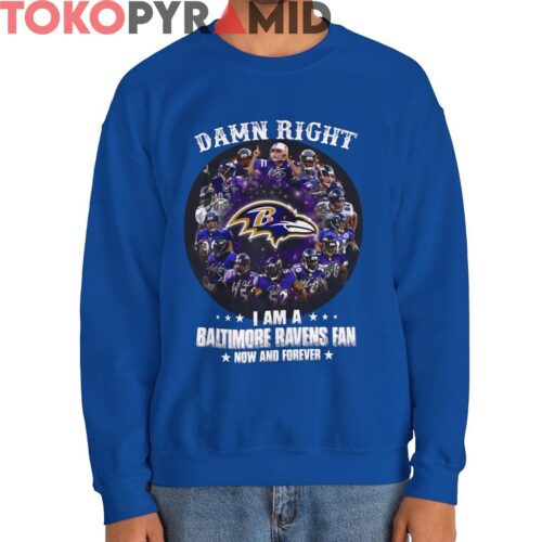 Damn Right I Am A Baltimore Ravens Fan Now And Forever Shirt Damn Right I Am A Baltimore Ravens Fan Now And Forever Shirt