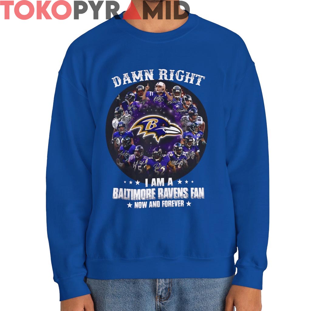 Damn Right I Am A Baltimore Ravens Fan Now And Forever Shirt Damn Right I Am A Baltimore Ravens Fan Now And Forever Shirt