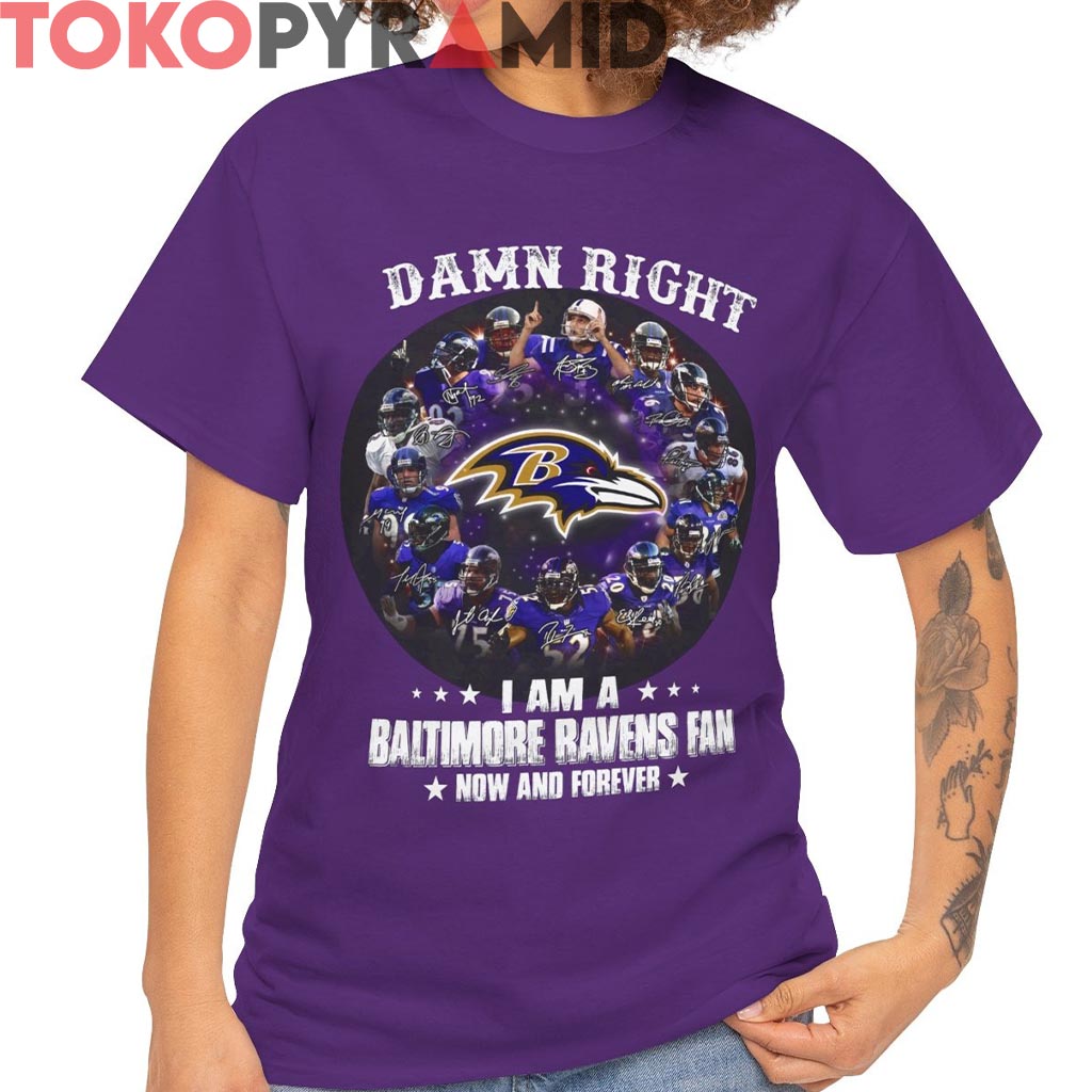 Damn Right I Am A Baltimore Ravens Fan Now And Forever Shirt Damn Right I Am A Baltimore Ravens Fan Now And Forever Shirt