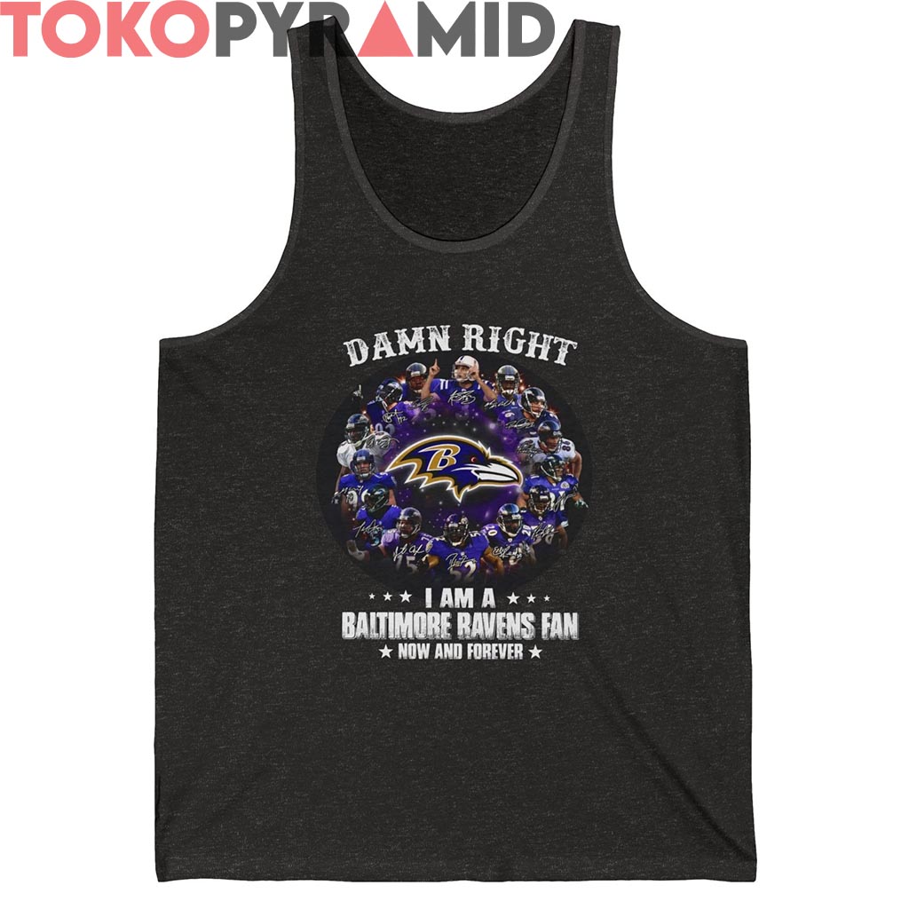 Damn Right I Am A Baltimore Ravens Fan Now And Forever Shirt Damn Right I Am A Baltimore Ravens Fan Now And Forever Shirt
