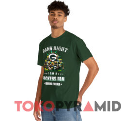 Damn Right I Am A Packers Fan Now And Forever T shirt Green T shirt