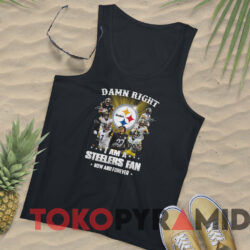 Damn Right I Am A Steelers Fan Now And Forever T shirt Black TankTop
