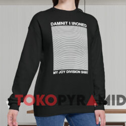 Damnit I Ironed My Joy Division Shirt 2 Damnit I Ironed My Joy Division Shirt Black Sweatshirt