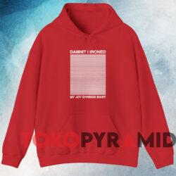Damnit I Ironed My Joy Division Shirt 3 Damnit I Ironed My Joy Division Shirt Red Hoodie