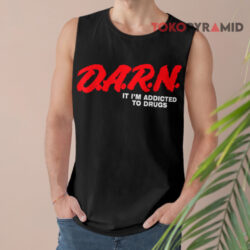 DARN It I'm Addicted To Drugs Shirt 2 Darn It I'm Addicted To Drugs Tank Top