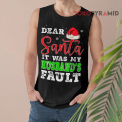 Dear Santa It Was My Husband's Fault Merry Christmas Sweatshirt 3 Dear Santa It Was My Husband's Fault Merry Christmas Tank Top