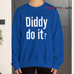 Diddy Do It Shirt 3 Diddy Do It Sweatshirt