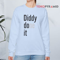 Diddy Done It Shirt 3 Diddy Done It Sweatshirt