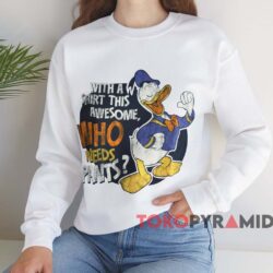 Donald Duck With A Shirt This Awesome Who Needs Pants T-shirt 3 Donald Duck With A Shirt This Awesome Who Needs Pants T shirt White Sweatshirt