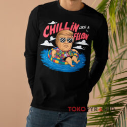 Donald Trump Chillin Like A Felon Shirt 4 Donald Trump Chillin Like A Felon Long sleeved