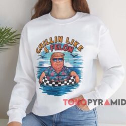 Donald Trump Chillin Like A Felon Shirt 4 Donald Trump Chillin Like A Felon Shirt White Sweatshirt