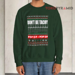 Don't Be Tachy Bomb Christmas Green Sweatshirt