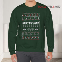 Don't Be Tachy Nurse Christmas Green Sweatshirt