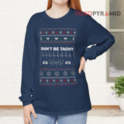 Don't Be Tachy Nurse Christmas Sweatshirt 4 Don't Be Tachy Nurse Christmas Long sleeved