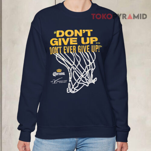 Don't Give Up Don't Ever Give Up Corona Extra Sweatshirt