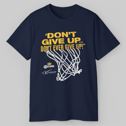 Don't Give Up Don't Ever Give Up Corona Extra T shirt