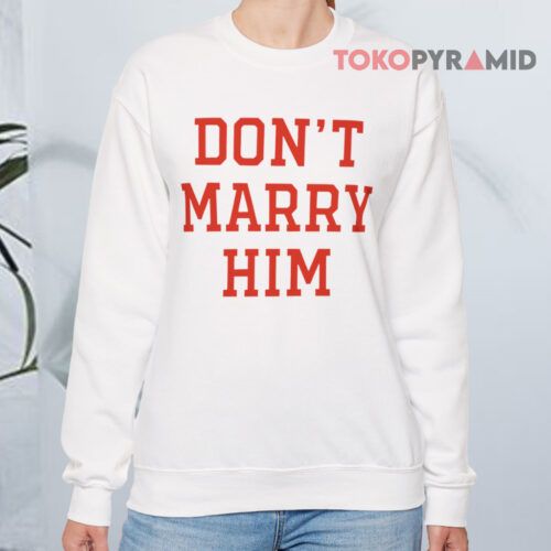 Don't Marry Him Sweatshirt Don't Marry Him Sweatshirt
